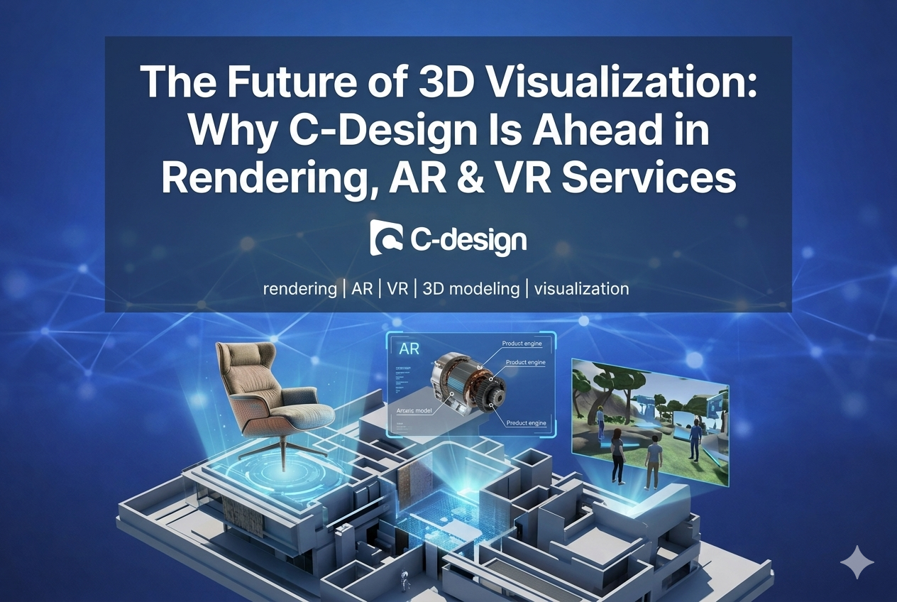 The Future of 3D Visualization: Why C-Design Is Ahead in Rendering, AR & VR Services